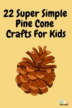 a pine cone with the words 22 super simple pine cone crafts for kids