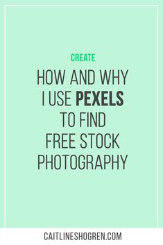 the words create how and why i use pixels to find free stock photography on a green background