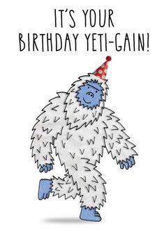 a birthday card with an image of a bigfoot wearing a party hat and the words, it's your birthday yet - gain