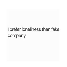 the words i prefer loneness than fake company