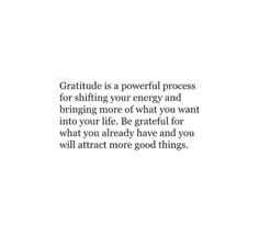 an image with the words, gratitude is a powerful process for shifting your energy and bringing more of what you want into your life