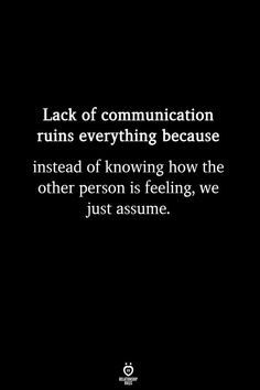 a black and white photo with the words lack of communication runs everything because it is instead of following how the other person is feeling, we just assume