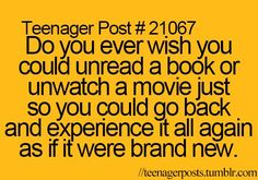 a quote that reads teenager post 2 007 do you ever wish you could unread a book or watch a movie just so you could go back and experience it all again