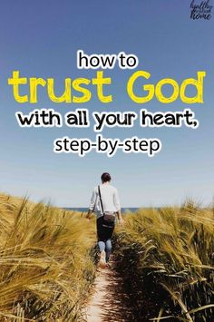 a person walking down a path with the words how to trust god with all your heart, step - by - step