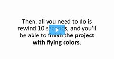 the text reads, then, all you need to do is rewind 10 seconds and you'll be able to finish the project with flying colors