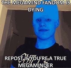 a man with blue hair wearing a black t - shirt that says, the megamind fandom is dying repost if you'rea true meeminder