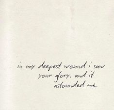 a piece of paper with writing on it that says in my deepest wound i saw your glory, and it abandoned me