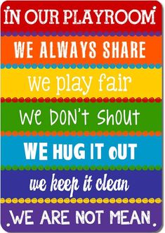 a sign that says, in our playroom we always share we play fair we don't shut we hug it out we keep it clean we are not mean