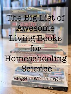 the big list of awesome living books for homeschooling science by blog she wrote or