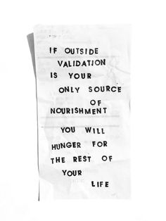 a piece of paper with some type of message on it that says, if outside validation is your only source nourishment you will hug for the rest of the rest of your life