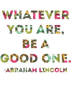 abraham lincoln quote about what you are, be a good one