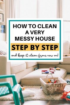 a messy living room with toys on the floor and text overlay that reads how to clean a very messy house step by step