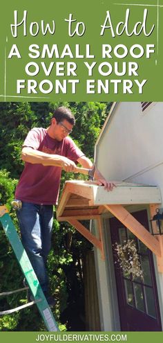 a man is working on the roof of a house with text overlay that reads how to add a small roof over your front entry