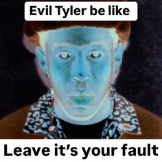 a man with blue paint on his face and the words evil tyler be like leave it's your fault