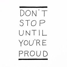 the words don't stop until you're proud are written in black ink