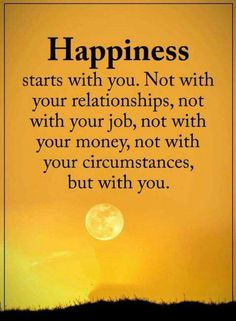 a sunset with the words happiness starts with you not with your relationships, not with your money, not with your circumstances, but with you