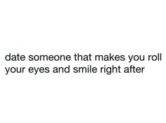 the text reads, date someone that makes you roll your eyes and smile right after