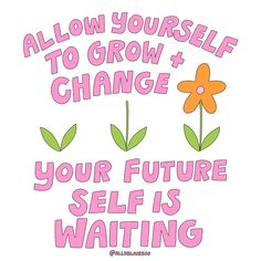 White background with pink block letters saying allow yourself to grow and change, your future self is waiting. Illustration of a flower in 3 stages of blooming Bright Quotes, Purple Quotes, Future Self, Bullet Journal Diy, People Change, Motivational Messages, Inspirational Art, Classroom Posters, Spiritual Healing