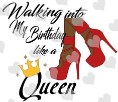 a pair of high heeled shoes with the words walking into my birthday like a queen