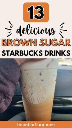 starbucks drink with text that reads 13 delicious brown sugar starbucks drinks