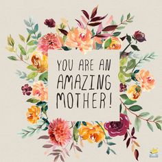 the words you are an amazing mother surrounded by watercolor flowers and leaves on a white background