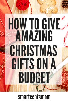 christmas gifts on a table with the words how to give amazing christmas gifts on a budget