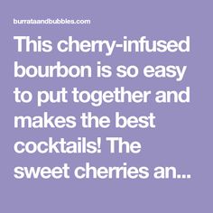 a quote that reads, this cherry - infused bourbon is so easy to put together and makes