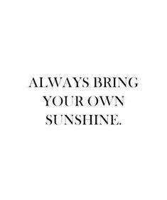 the words always bring your own sunshine are shown in black and white on a white background