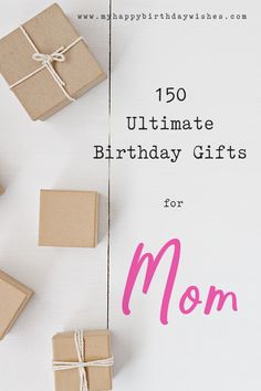 gifts for mom on top of a table with the words,'150 ultimate birthday gifts for mom '