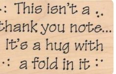 this isn't a thank you note it's a hug with a foldin'it