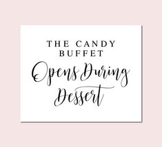 the candy buffet opens during dessert sign in black and white on a light pink background