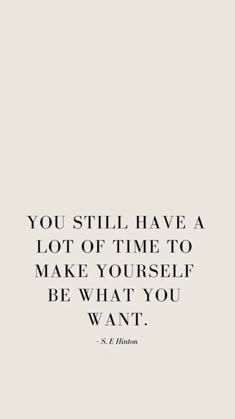 the quote you still have a lot of time to make yourself be what you want