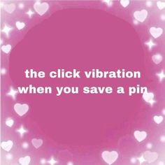 a pink background with white hearts and the words, the click vibration when you save a pin