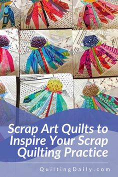 quilts with the words scrap art quilts to inspire your scrap quilting practice