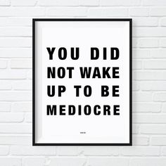 a black and white poster with the words you did not wake up to be mediocre