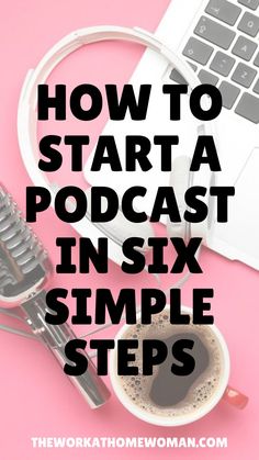 a cup of coffee next to a laptop with the words how to start a podcast in six simple steps