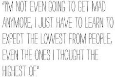 the words are written in black and white on a piece of paper that says i'm not even going to get mad anymore, just have to learn to learn to expect the lowest from people