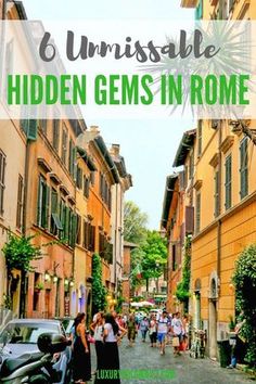 people walking down an alley way in the middle of rome with text overlay reading 6 unmissable hidden gems in rome