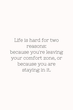 a white background with the words life is hard for two reason because you're leaving your comfort zone, or because you are staying in it