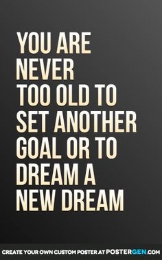 the quote you are never too old to set another goal or to dream a new dream