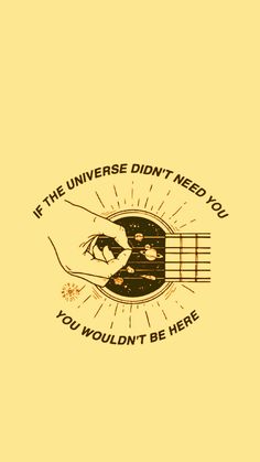 a hand holding an acoustic guitar with the words if the universe didn't need you, you wouldn't be here