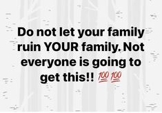 the words do not let your family run your family, not everyone is going to get this