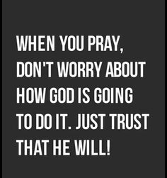 a black and white photo with the words when you pray, don't worry about how god is going to do it just trust that he will