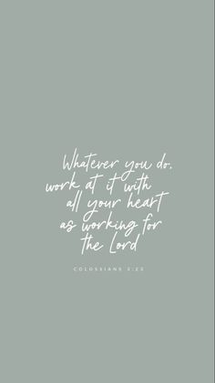 a white quote that reads whatever you do work at if faith all your heart as working for the lord