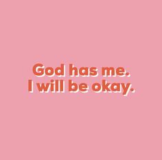 a pink background with the words god has me, i will be okay