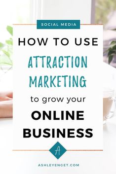 the words how to use attraction marketing to grow your online business on top of a table