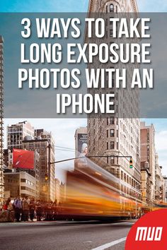 an image of the city with text that reads 3 ways to take long exposure photos with an iphone