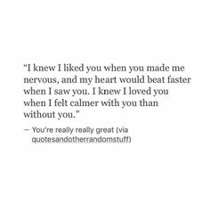 a quote that reads i knew i liked you when you made me nervous, and my heart would beat faster when i saw it