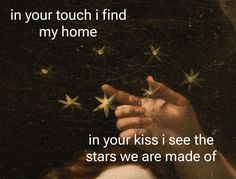 a woman's hand reaching for stars in front of her face with the words, in your touch i find my home in your kiss i see the stars we are made of