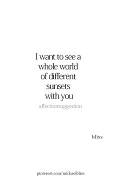 a quote that reads, i want to see a whole world of different sunsets with you